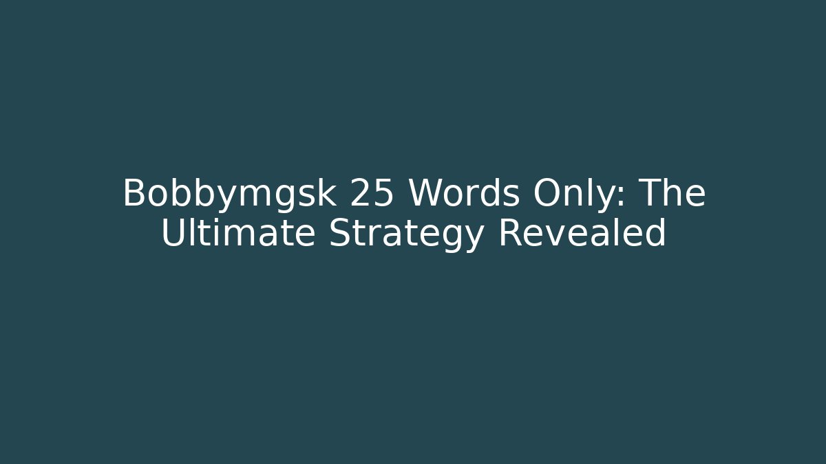 Bobbymgsk 25 Words Only: The Ultimate Strategy Revealed