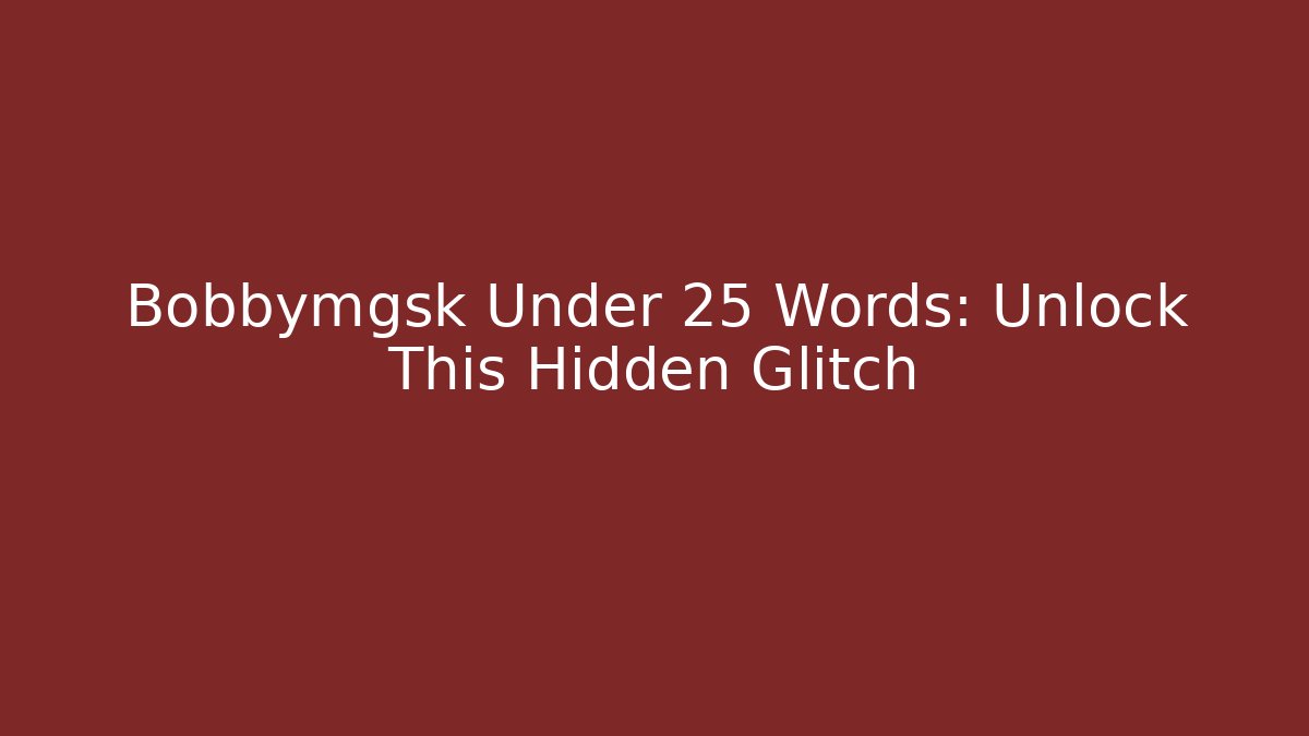 Bobbymgsk Under 25 Words: Unlock This Hidden Glitch