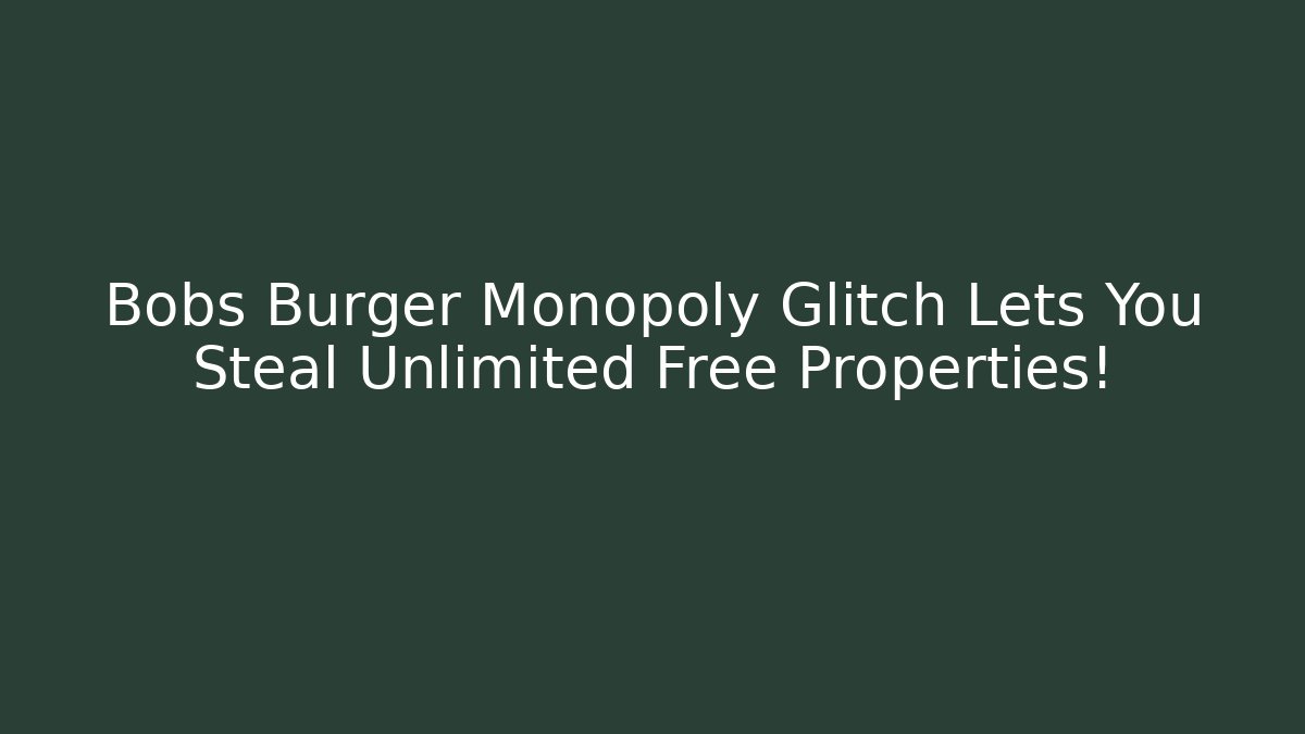 Bobs Burger Monopoly Glitch Lets You Steal Unlimited Free Properties!