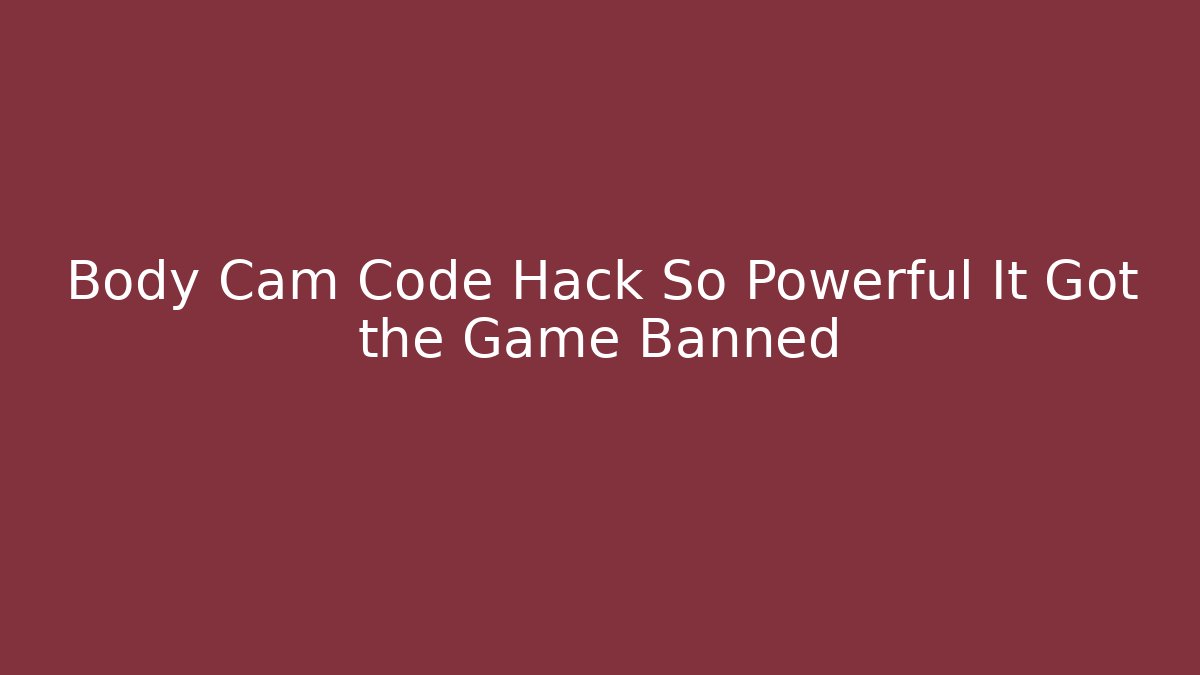 Body Cam Code Hack So Powerful It Got the Game Banned - Critter Realm