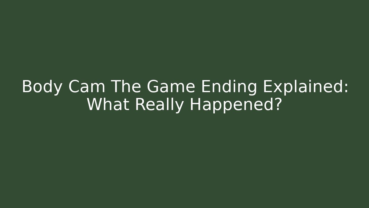 Body Cam The Game Ending Explained: What Really Happened?