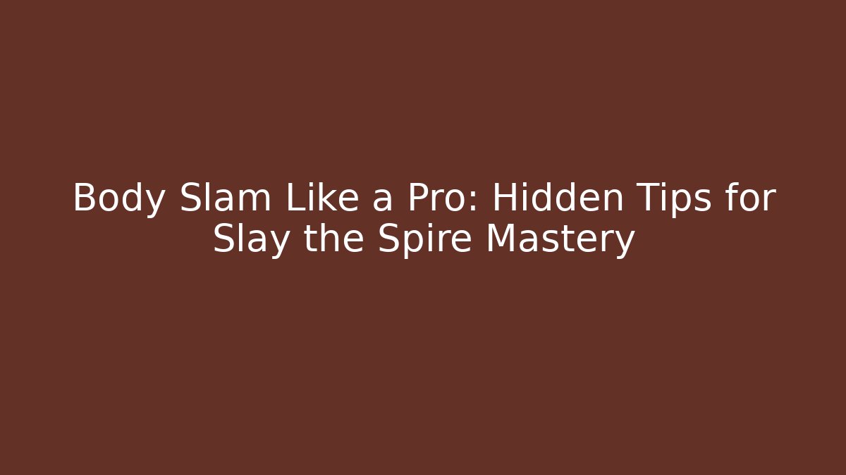 Body Slam Like a Pro: Hidden Tips for Slay the Spire Mastery - Critter Realm