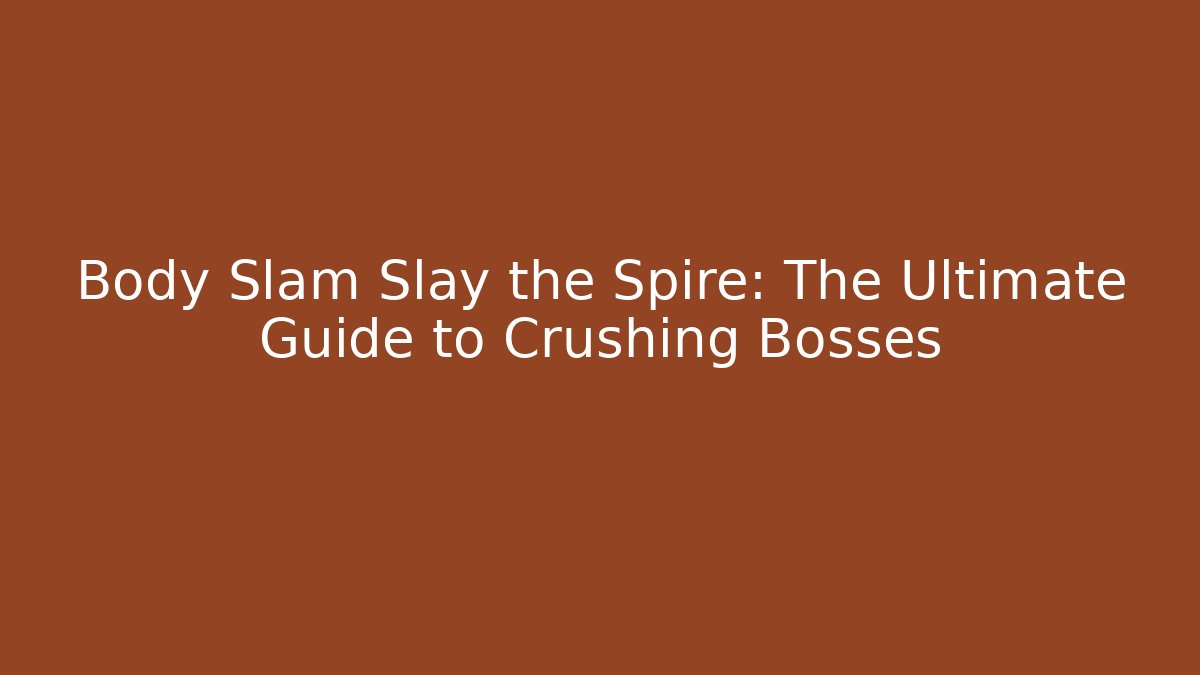 Body Slam Slay the Spire: The Ultimate Guide to Crushing Bosses