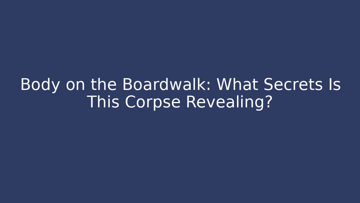 Body on the Boardwalk: What Secrets Is This Corpse Revealing?