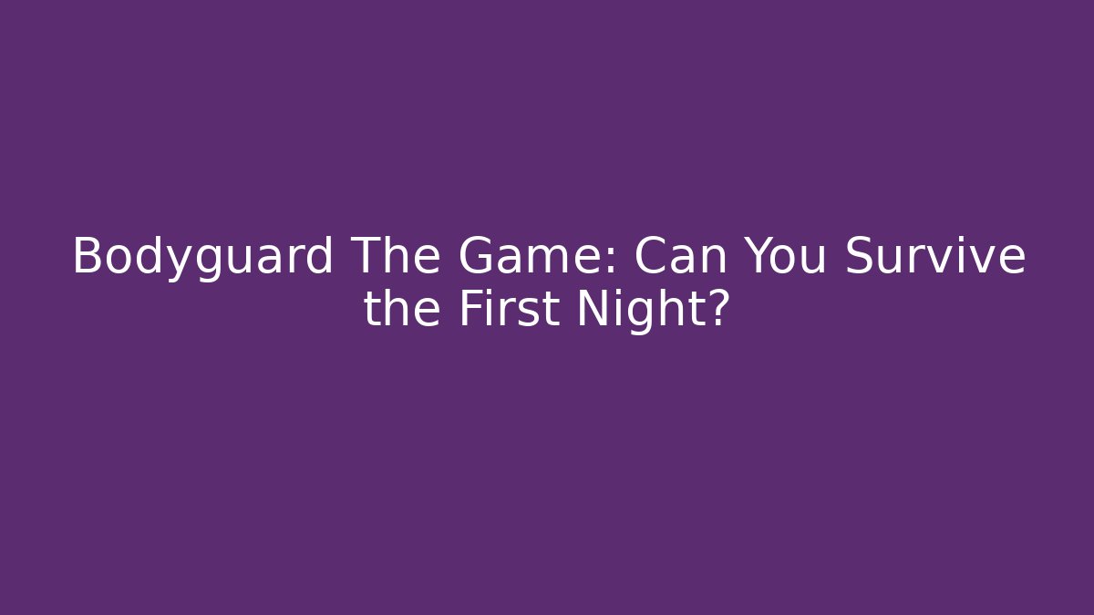 Bodyguard The Game: Can You Survive the First Night? - Critter Realm