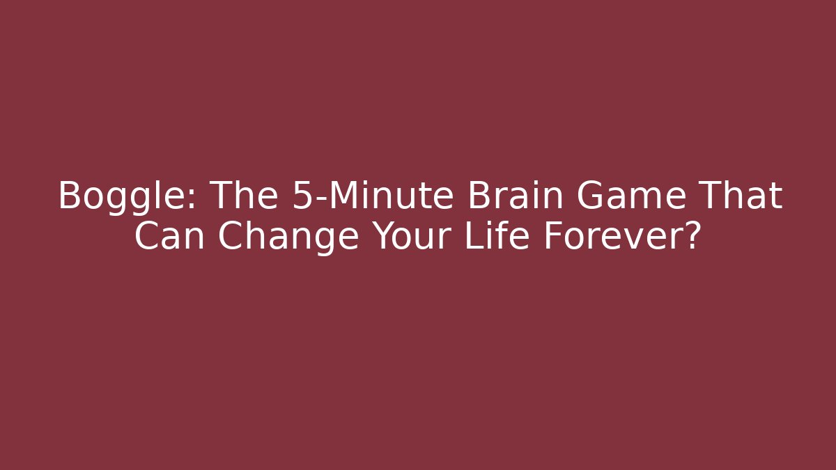 Boggle: The 5-Minute Brain Game That Can Change Your Life Forever?