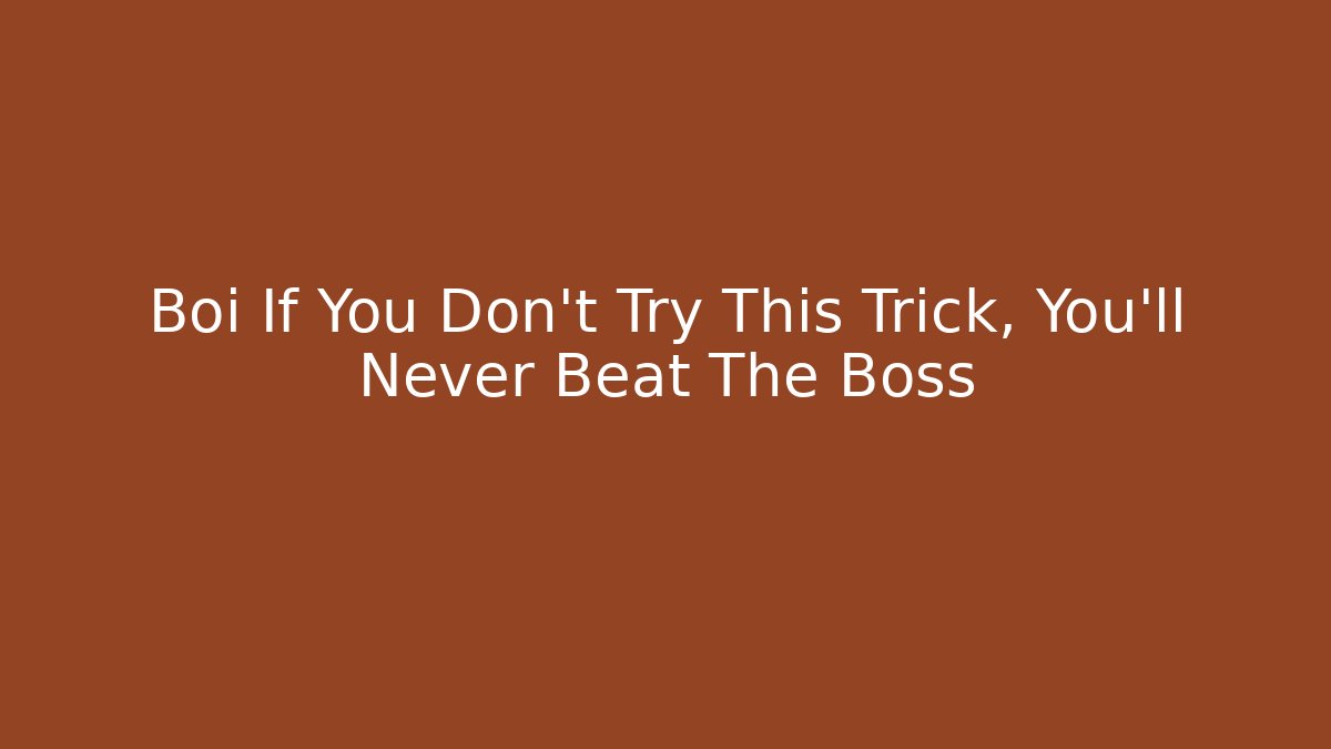 Boi If You Don't Try This Trick, You'll Never Beat The Boss