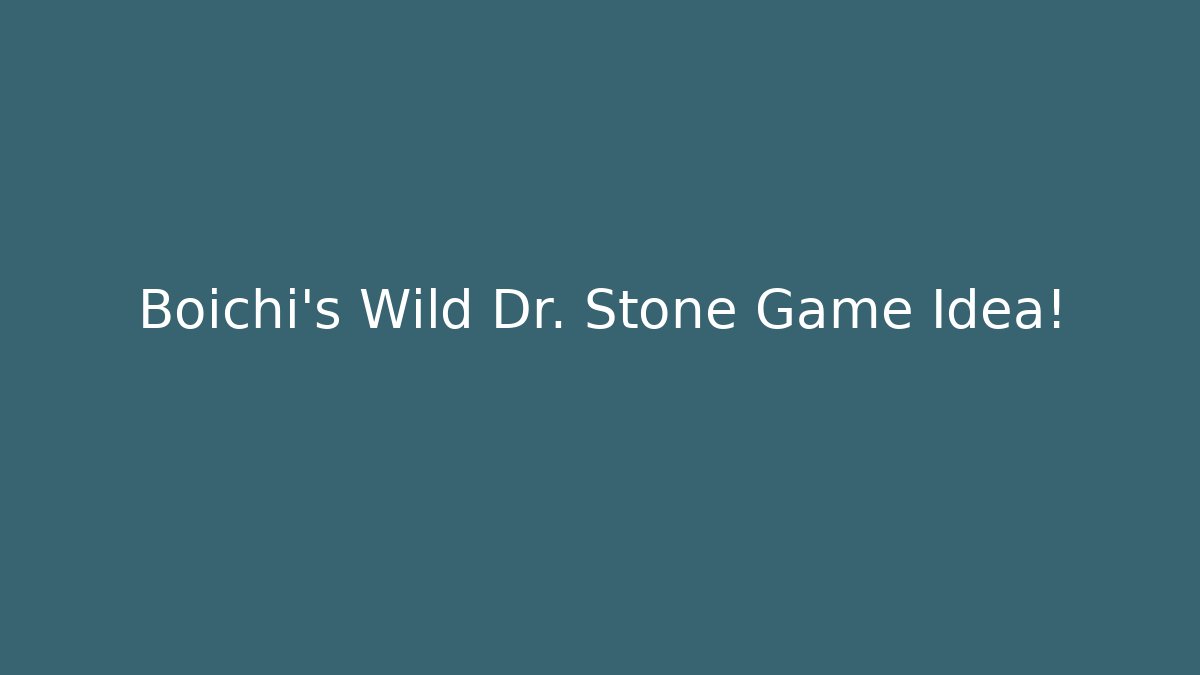 Boichi's Wild Dr. Stone Game Idea!