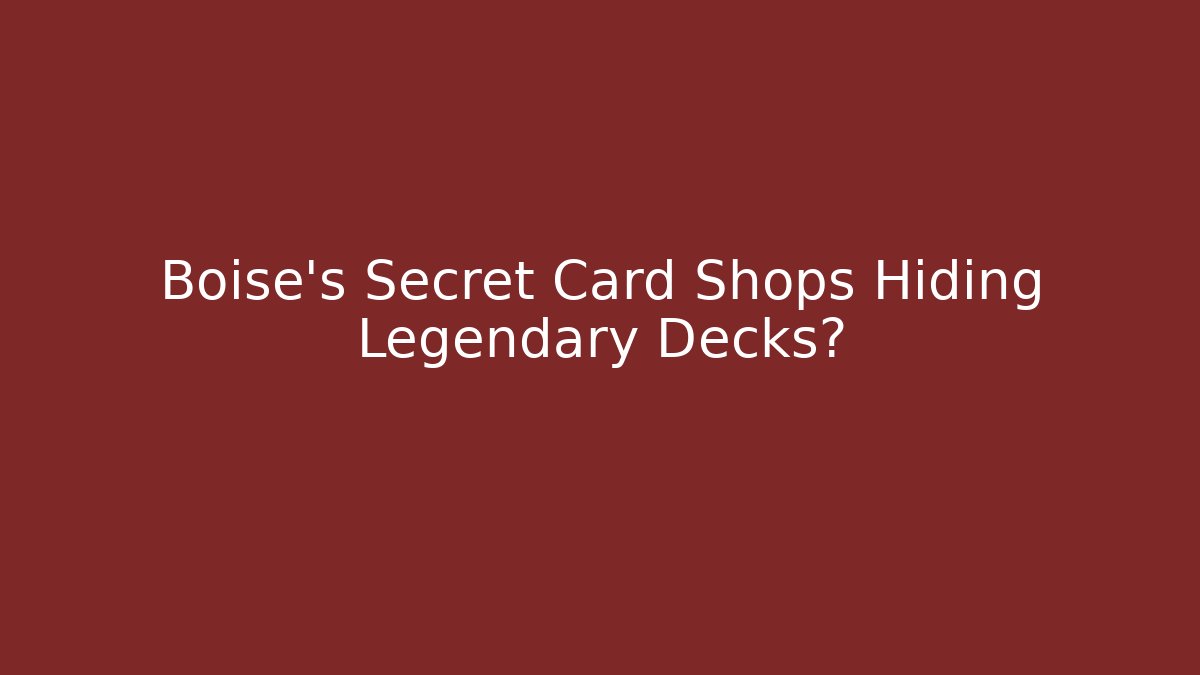 Boise's Secret Card Shops Hiding Legendary Decks?