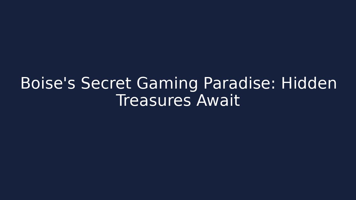 Boise's Secret Gaming Paradise: Hidden Treasures Await