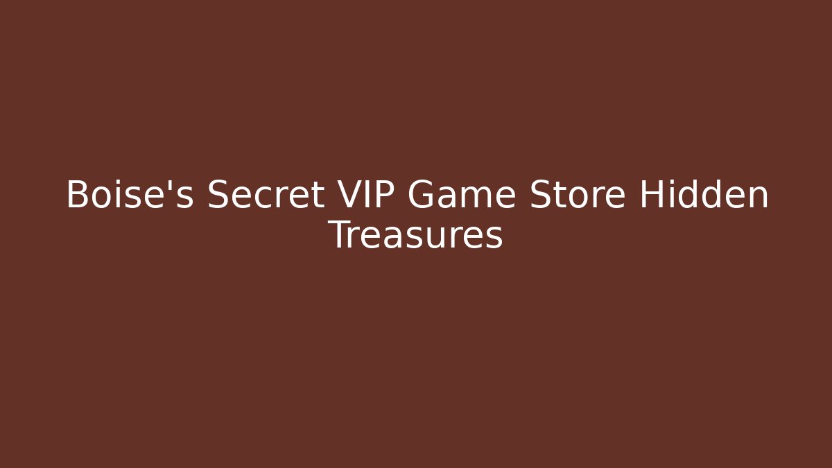 Boise's Secret VIP Game Store Hidden Treasures