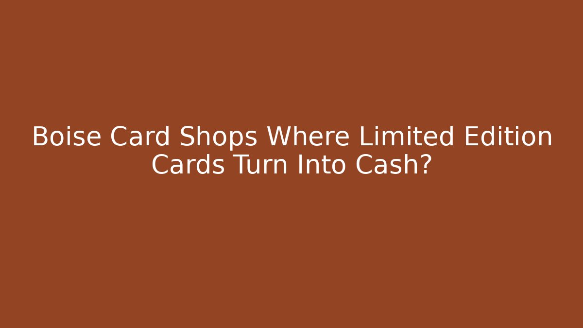 Boise Card Shops Where Limited Edition Cards Turn Into Cash?