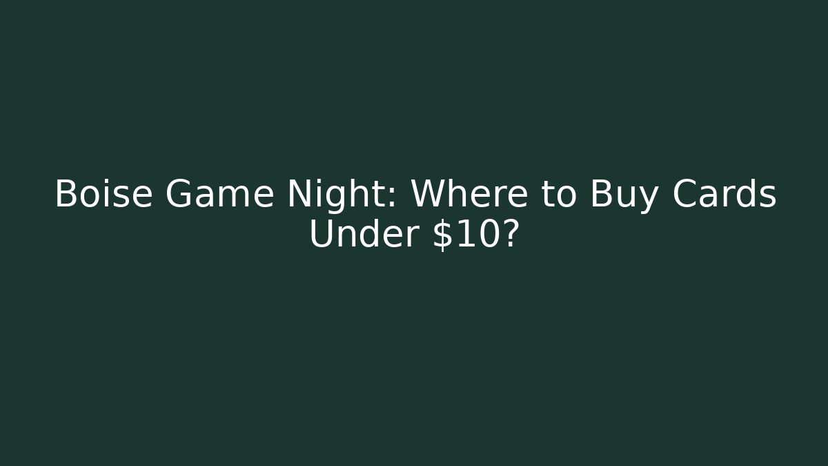Boise Game Night: Where to Buy Cards Under $10?