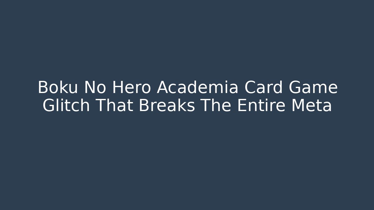 Boku No Hero Academia Card Game Glitch That Breaks The Entire Meta