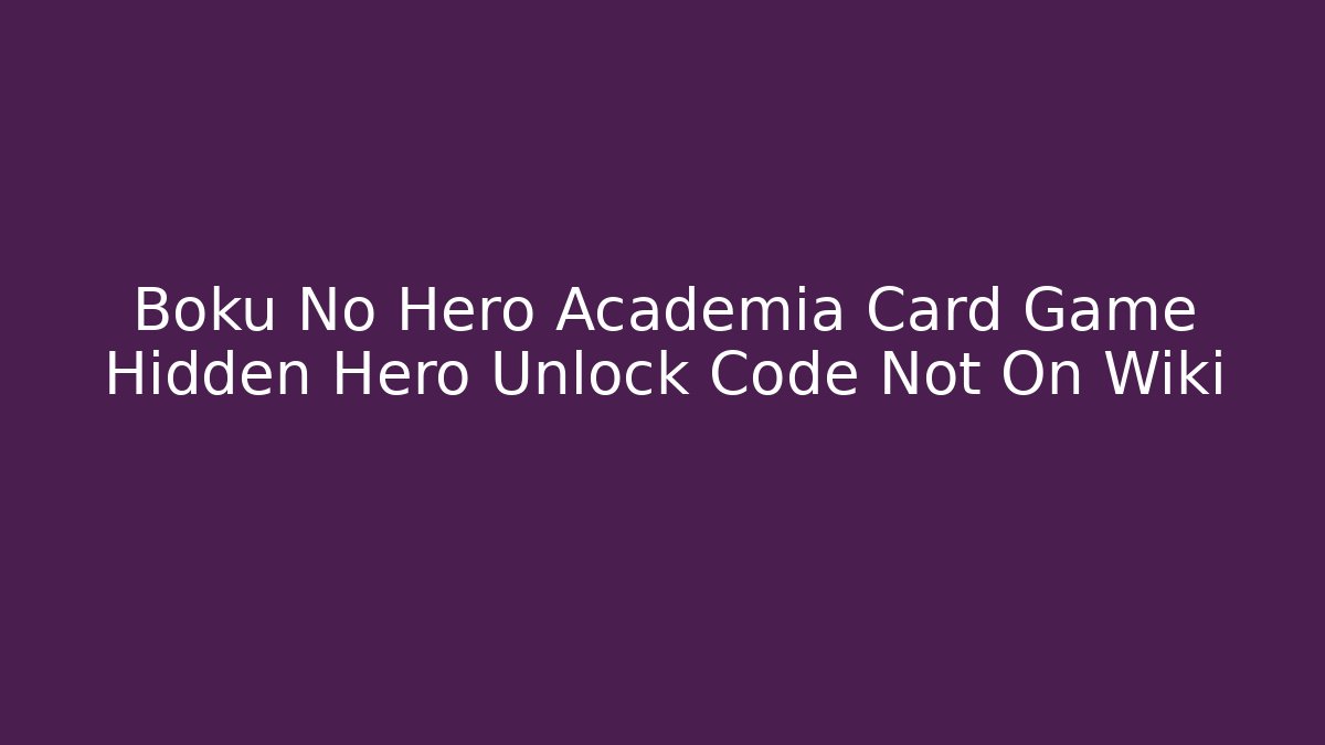 Boku No Hero Academia Card Game Hidden Hero Unlock Code Not On Wiki