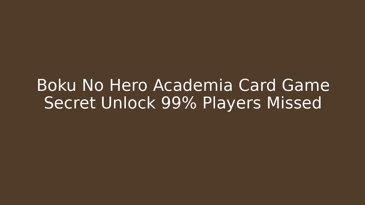 Boku No Hero Academia Card Game Secret Unlock 99% Players Missed