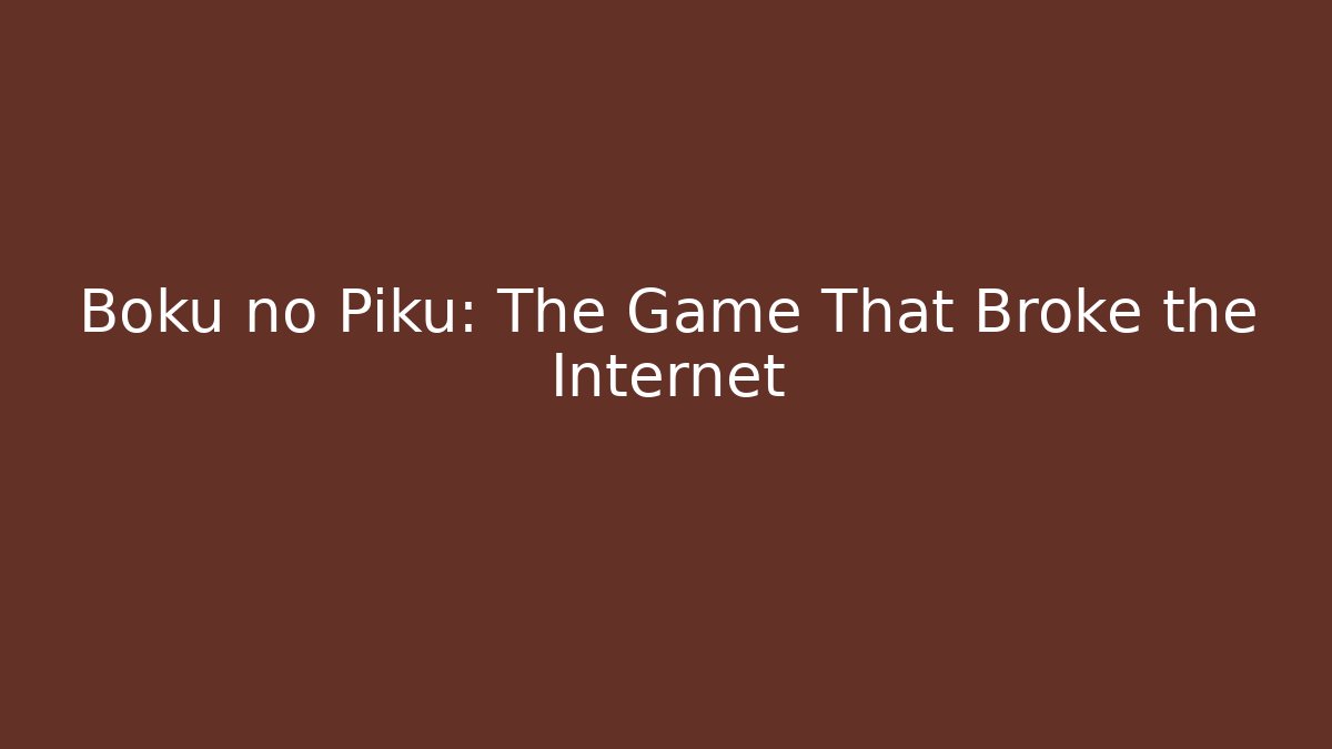 Boku no Piku: The Game That Broke the Internet