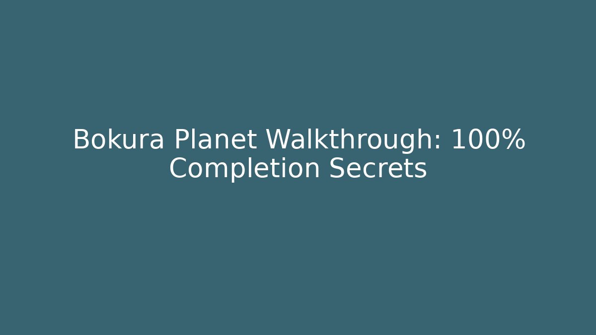 Bokura Planet Walkthrough: 100% Completion Secrets