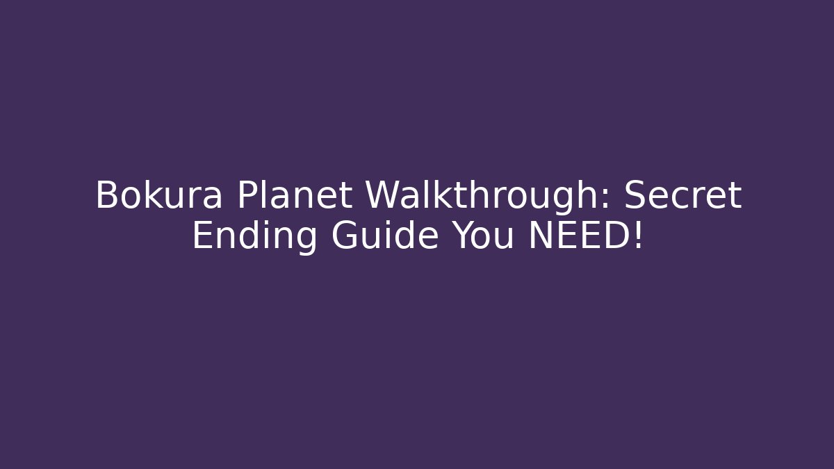 Bokura Planet Walkthrough: Secret Ending Guide You NEED!