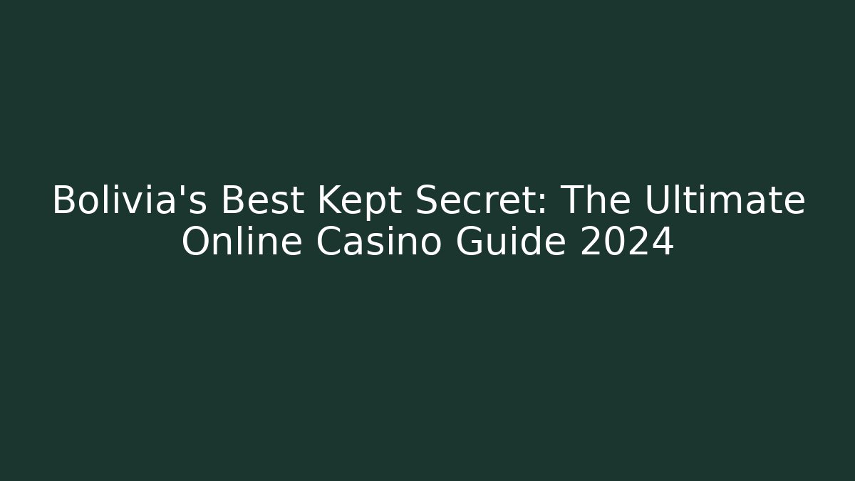 Bolivia's Best Kept Secret: The Ultimate Online Casino Guide 2024