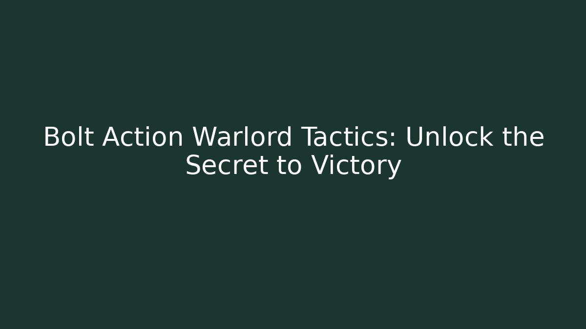 Bolt Action Warlord Tactics: Unlock the Secret to Victory