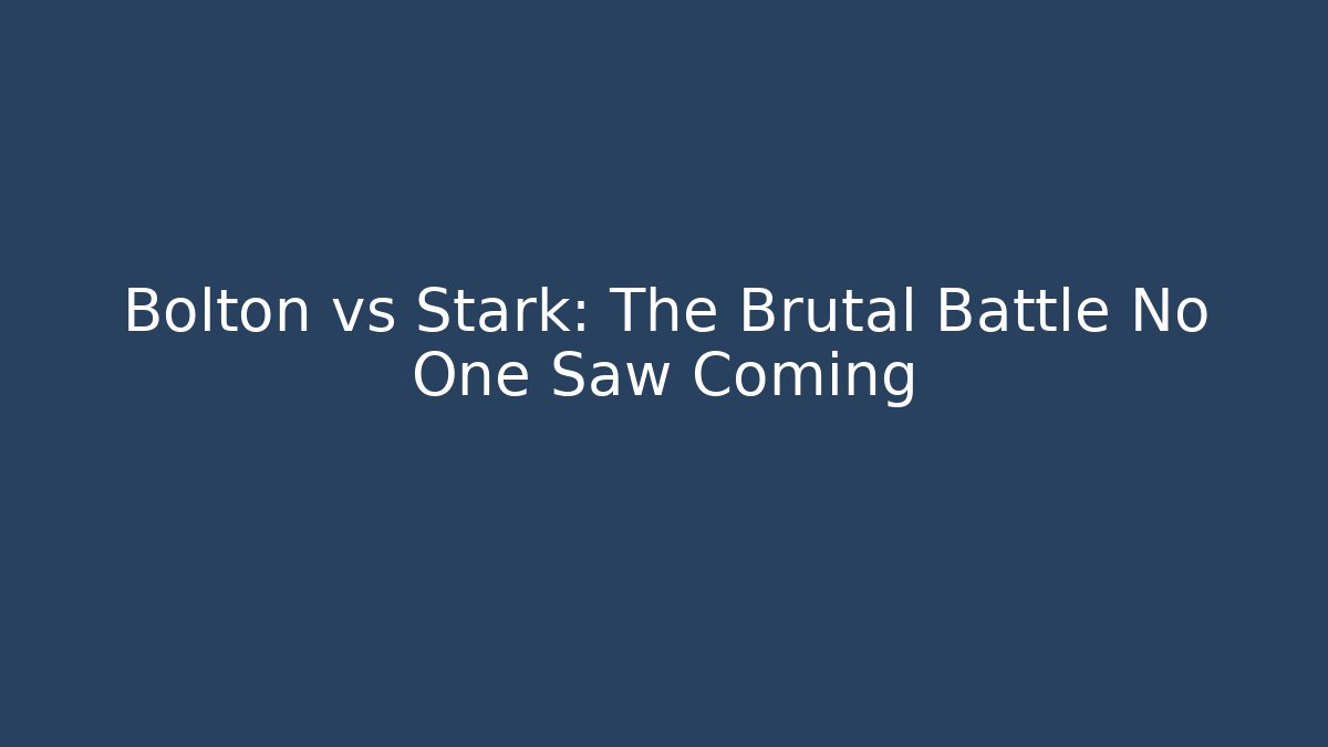 Bolton vs Stark: The Brutal Battle No One Saw Coming