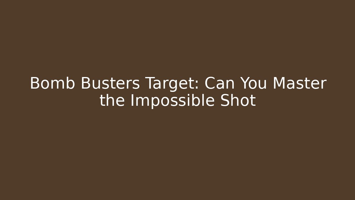 Bomb Busters Target: Can You Master the Impossible Shot