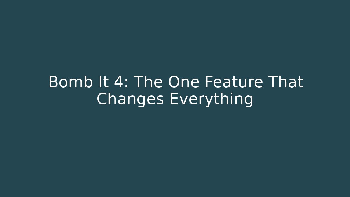Bomb It 4: The One Feature That Changes Everything