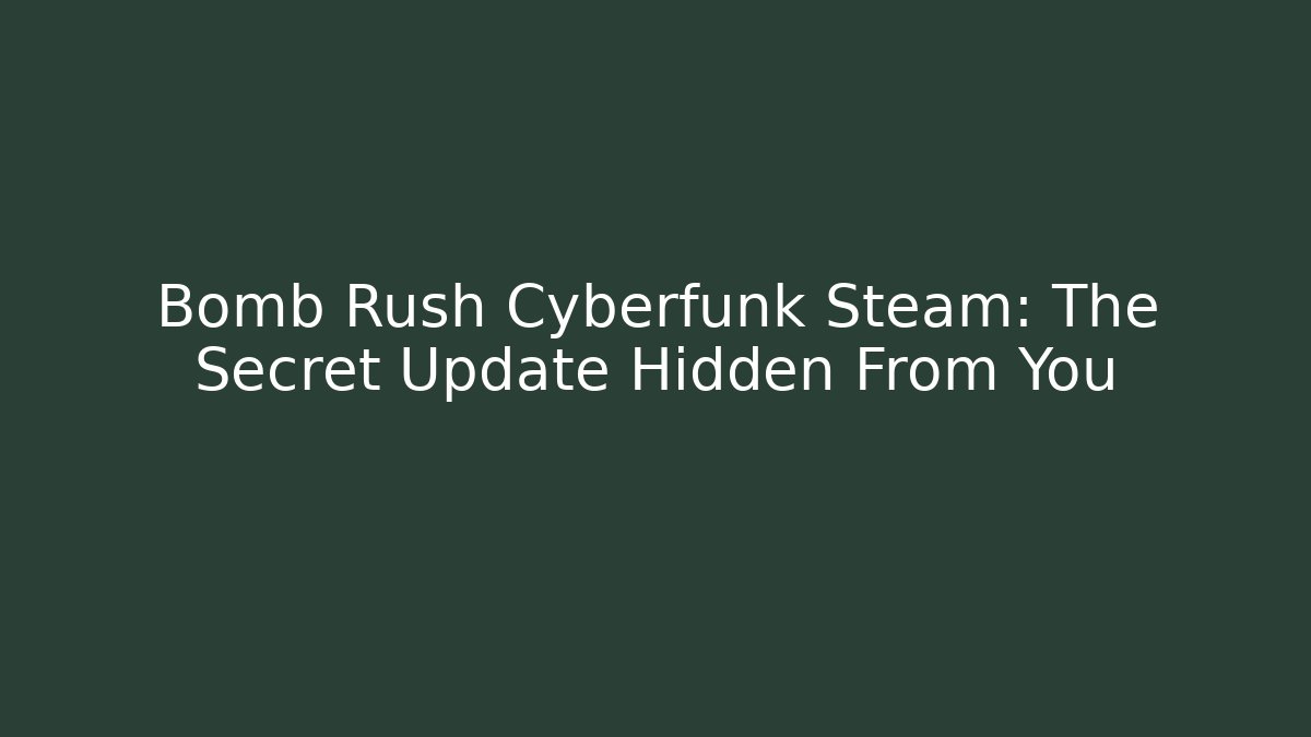 Bomb Rush Cyberfunk Steam: The Secret Update Hidden From You