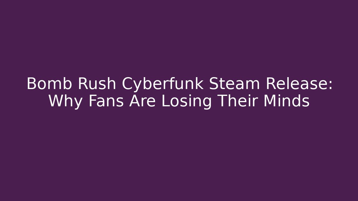 Bomb Rush Cyberfunk Steam Release: Why Fans Are Losing Their Minds - Critter Realm