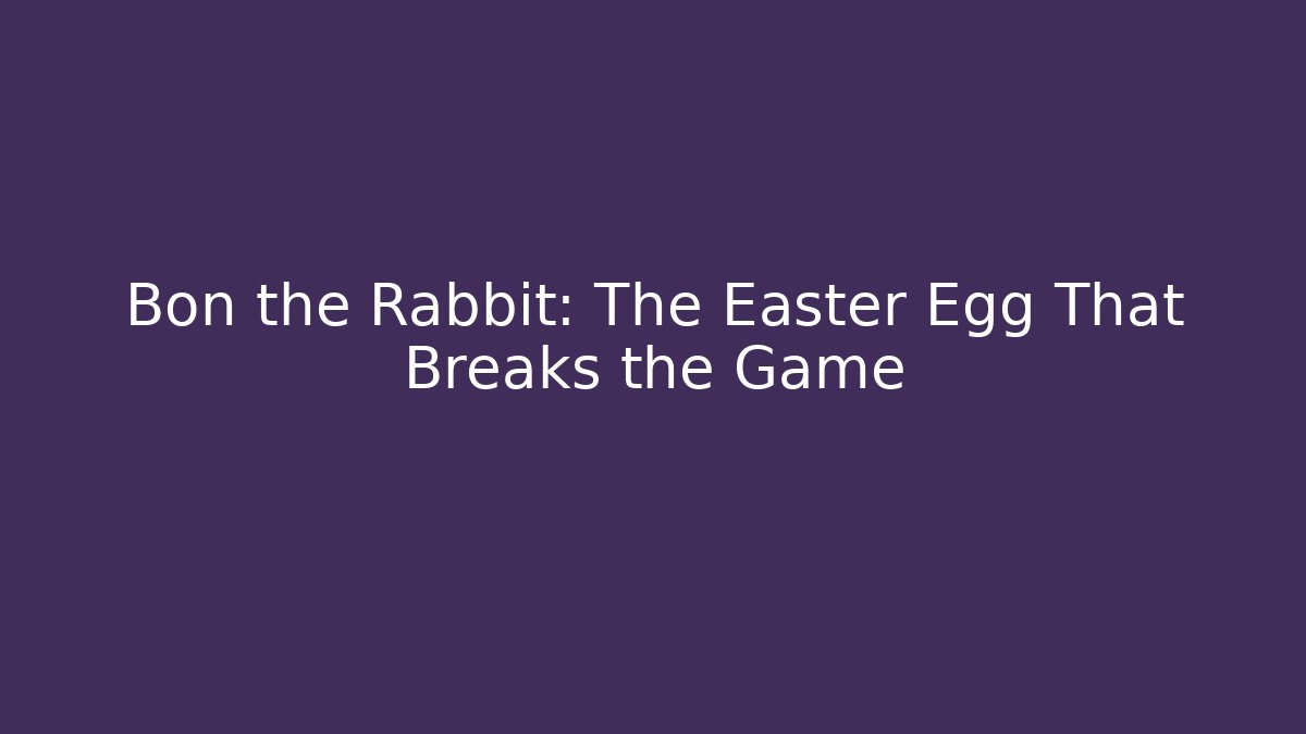 Bon the Rabbit: The Easter Egg That Breaks the Game - Critter Realm
