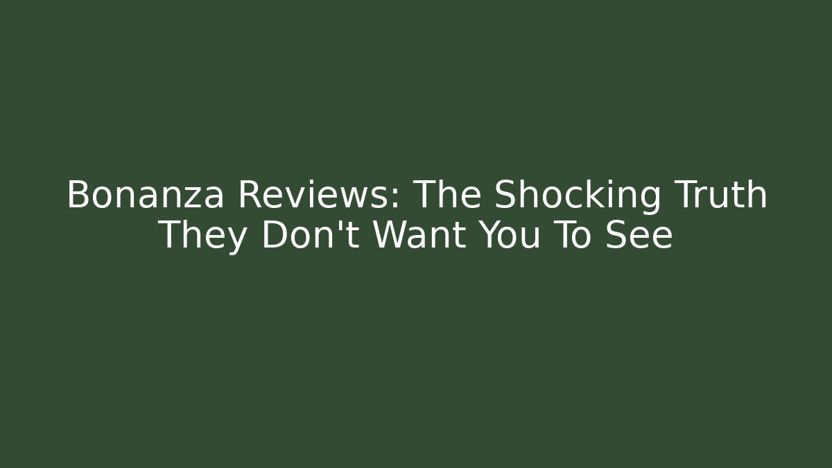 Bonanza Reviews: The Shocking Truth They Don't Want You To See