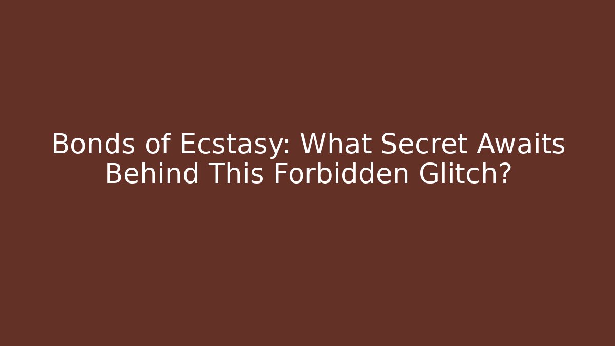 Bonds of Ecstasy: What Secret Awaits Behind This Forbidden Glitch?
