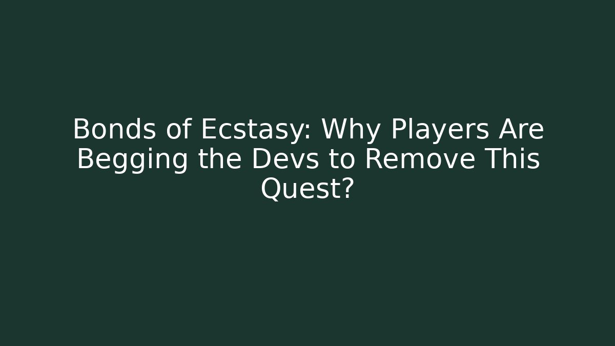 Bonds of Ecstasy: Why Players Are Begging the Devs to Remove This Quest?