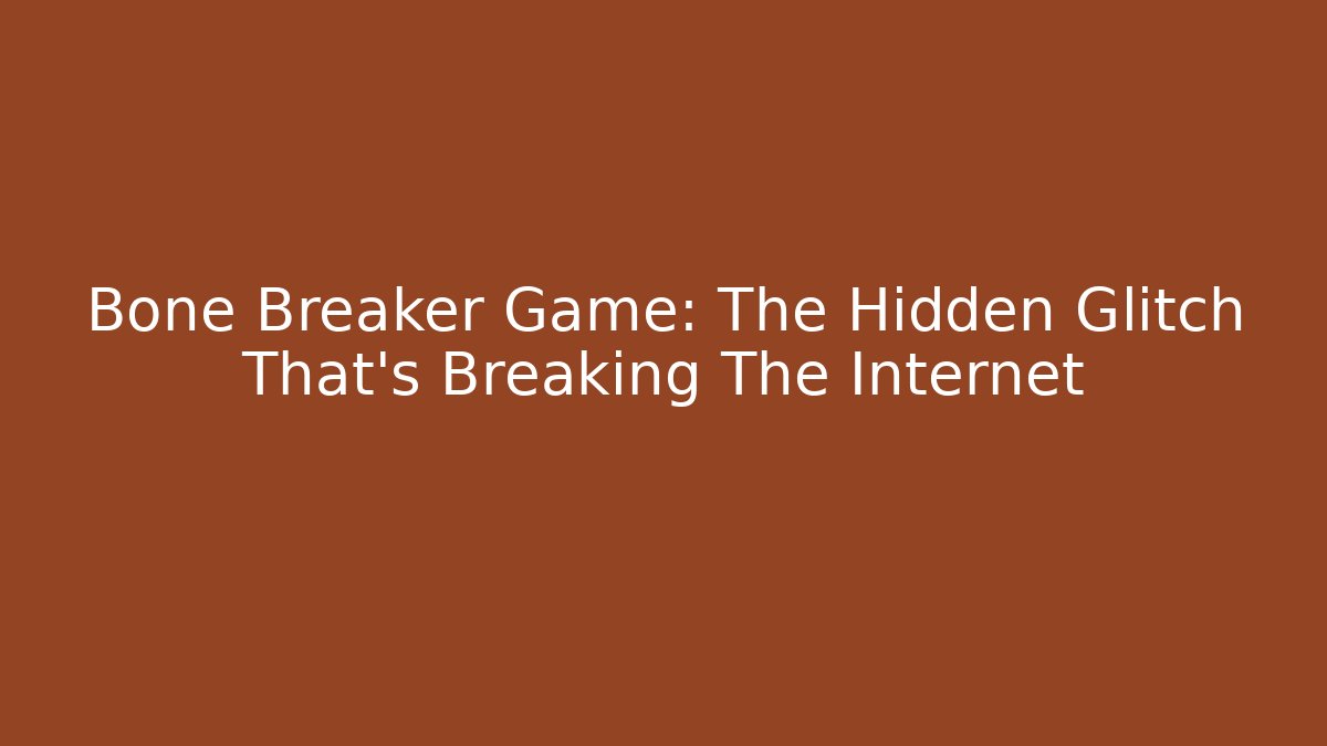 Bone Breaker Game: The Hidden Glitch That's Breaking The Internet