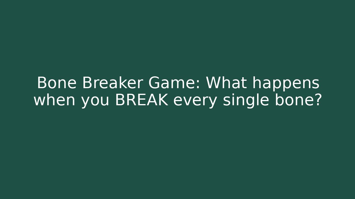 Bone Breaker Game: What happens when you BREAK every single bone?