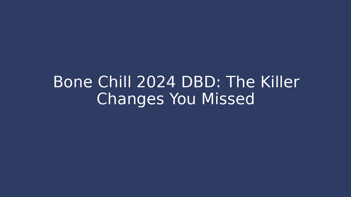 Bone Chill 2024 DBD: The Killer Changes You Missed
