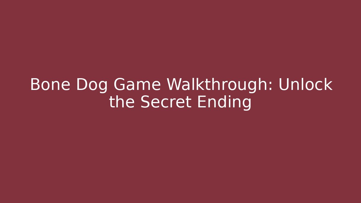 Bone Dog Game Walkthrough: Unlock the Secret Ending