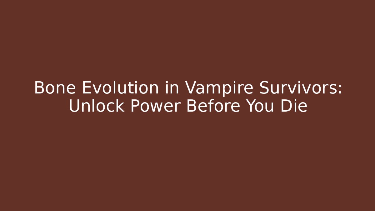 Bone Evolution in Vampire Survivors: Unlock Power Before You Die