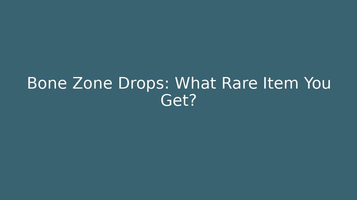 Bone Zone Drops: What Rare Item You Get?