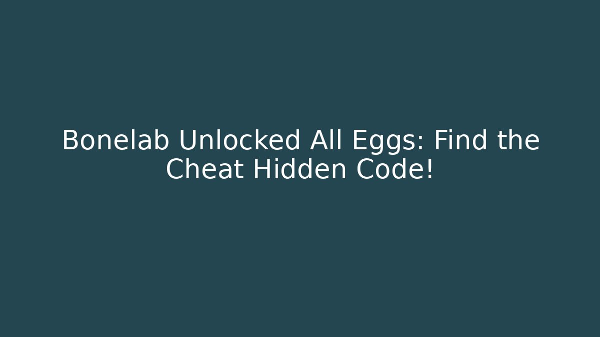Bonelab Unlocked All Eggs: Find the Cheat Hidden Code!