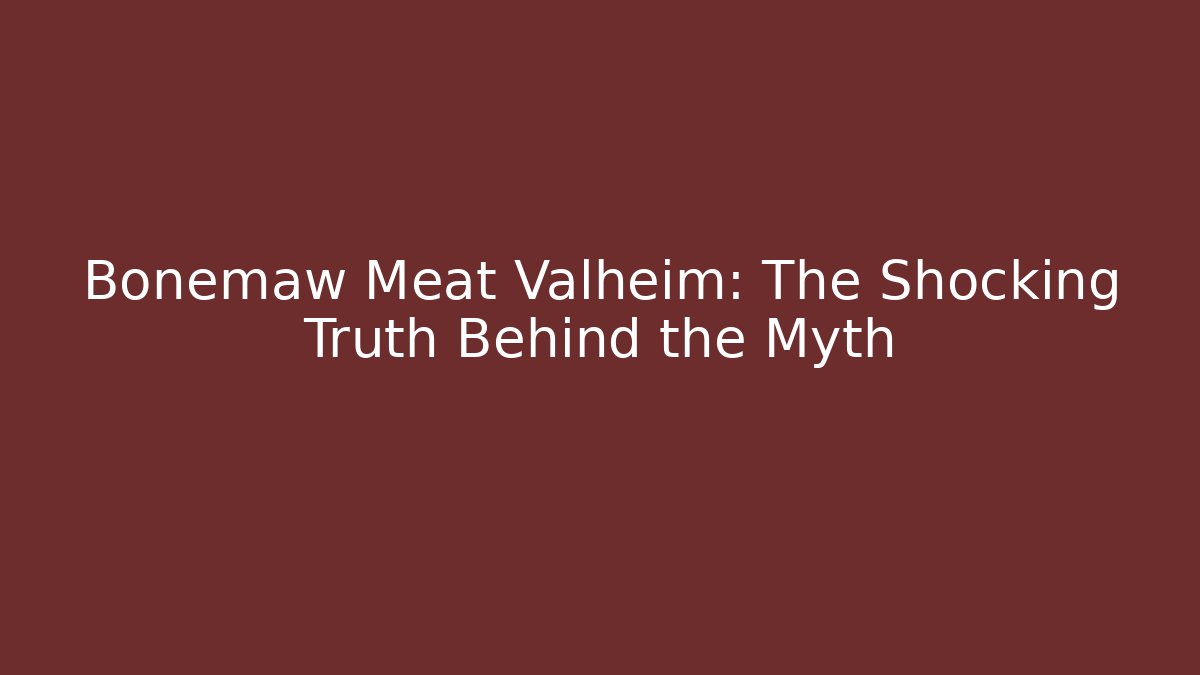 Bonemaw Meat Valheim: The Shocking Truth Behind the Myth - Critter Realm