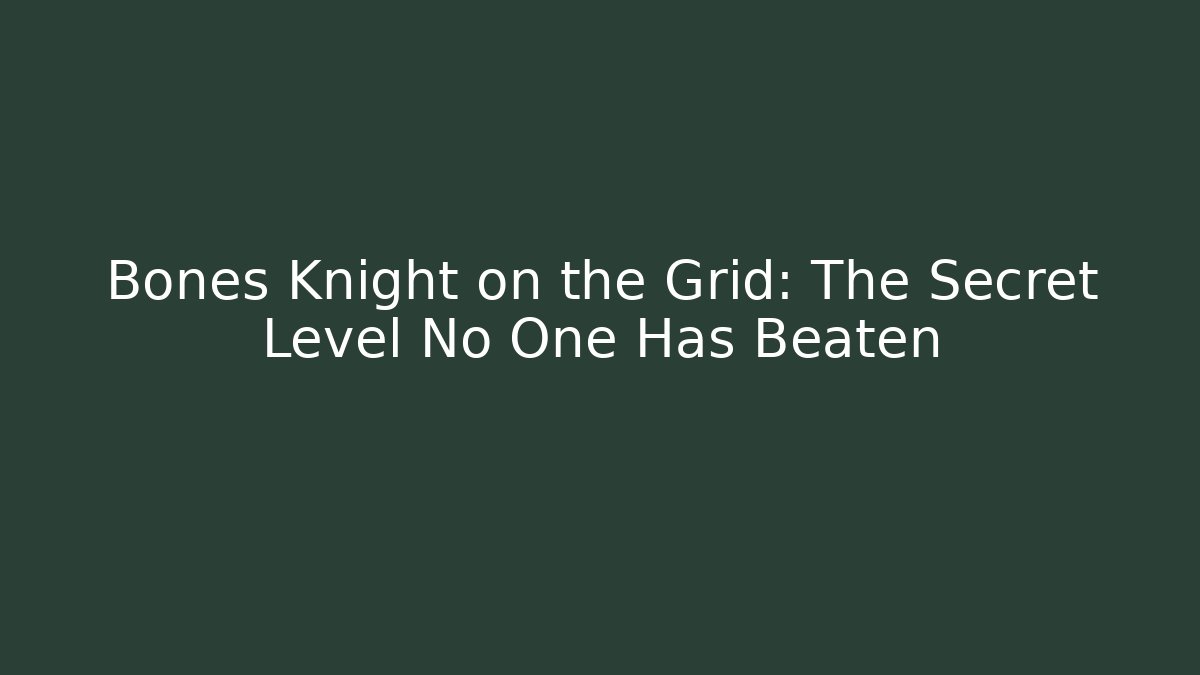 Bones Knight on the Grid: The Secret Level No One Has Beaten