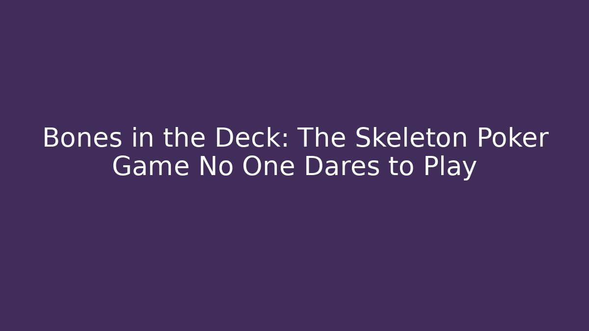 Bones in the Deck: The Skeleton Poker Game No One Dares to Play