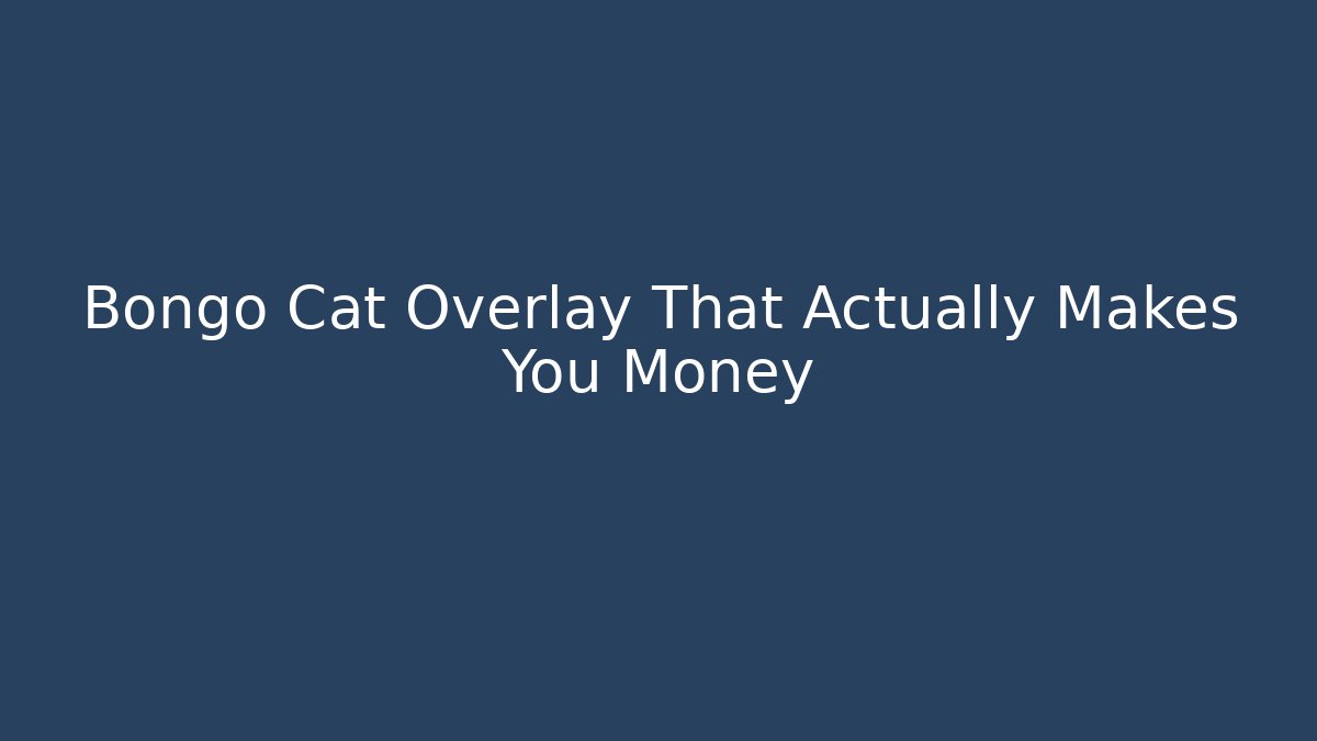 Bongo Cat Overlay That Actually Makes You Money