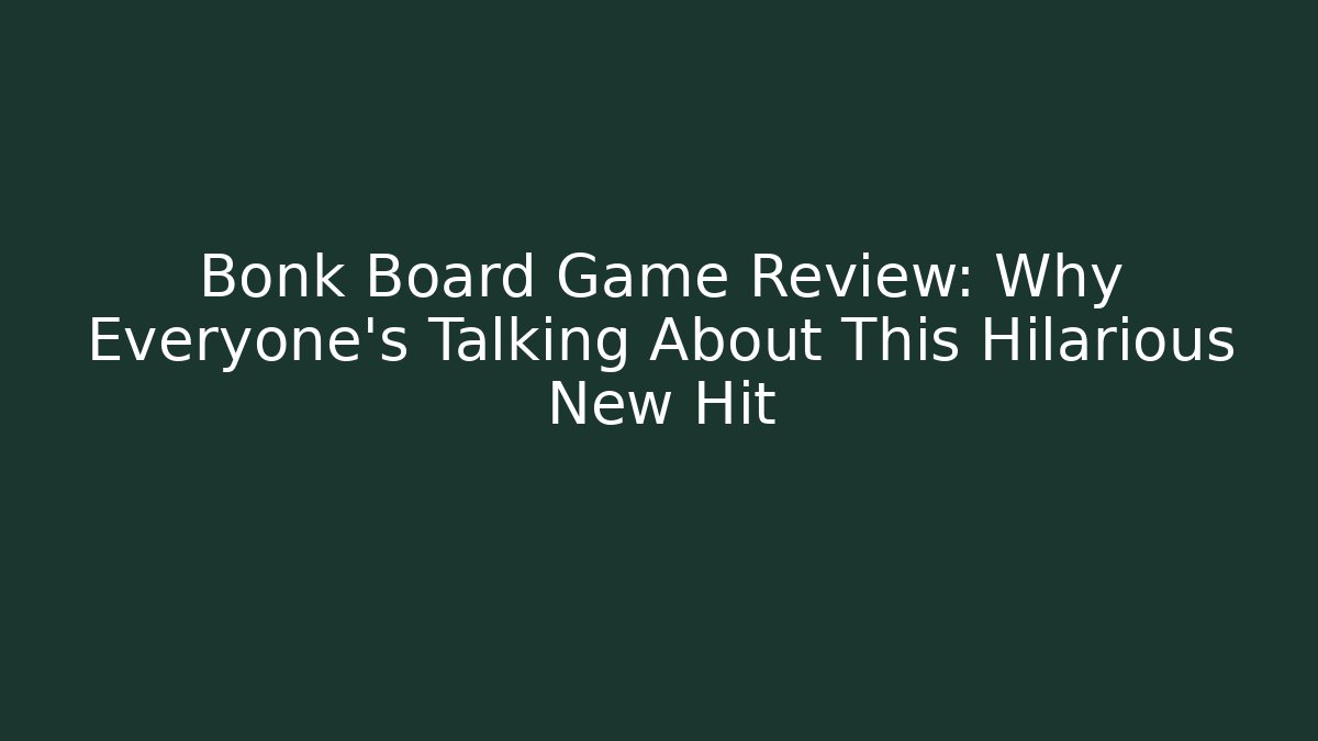 Bonk Board Game Review: Why Everyone's Talking About This Hilarious New Hit