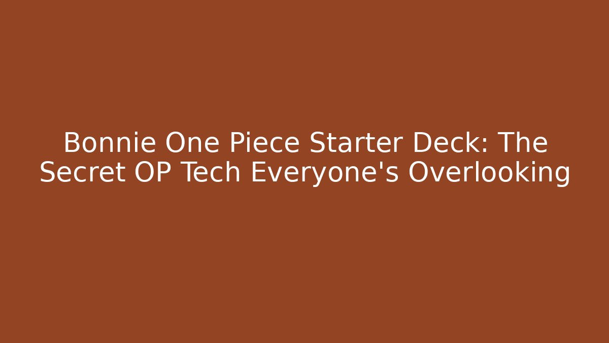 Bonnie One Piece Starter Deck: The Secret OP Tech Everyone's Overlooking