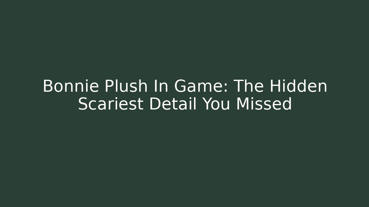 Bonnie Plush In Game: The Hidden Scariest Detail You Missed