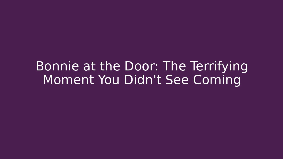 Bonnie at the Door: The Terrifying Moment You Didn't See Coming