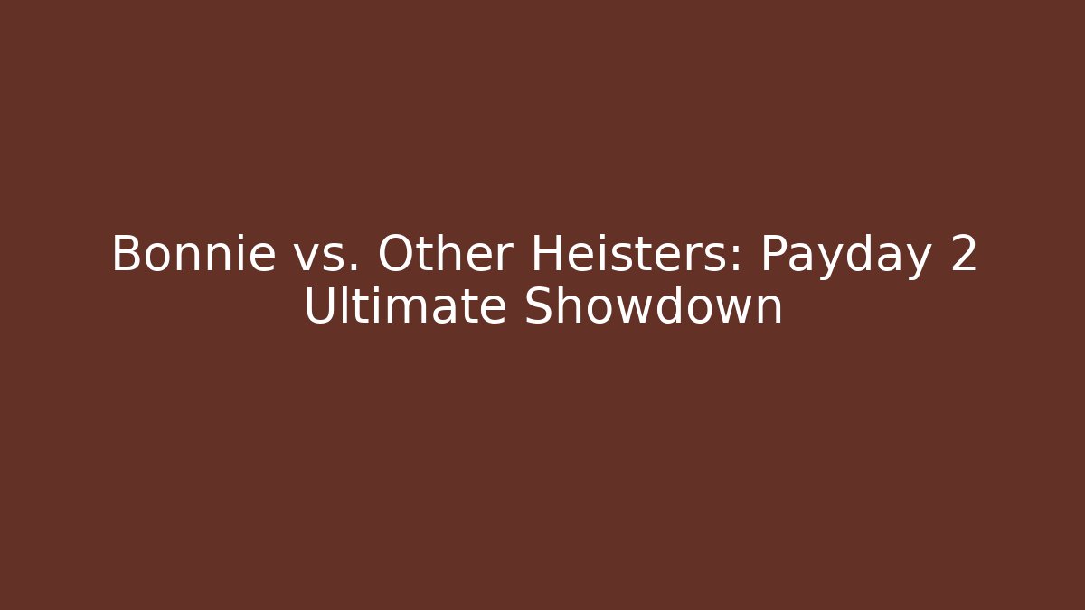 Bonnie vs. Other Heisters: Payday 2 Ultimate Showdown